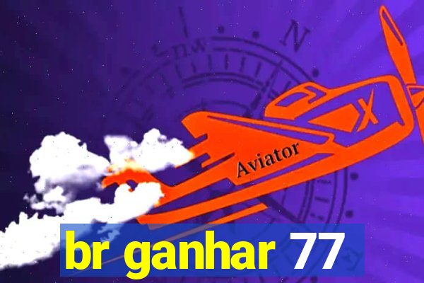 br ganhar 77